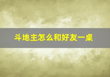 斗地主怎么和好友一桌