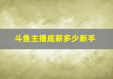 斗鱼主播底薪多少新手