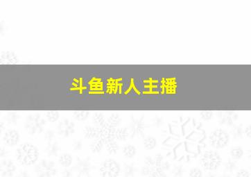 斗鱼新人主播