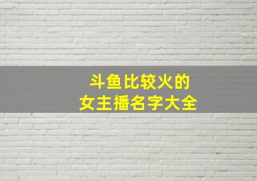 斗鱼比较火的女主播名字大全