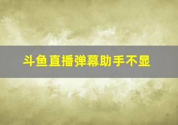 斗鱼直播弹幕助手不显