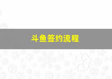 斗鱼签约流程