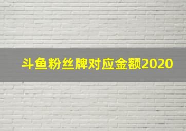 斗鱼粉丝牌对应金额2020