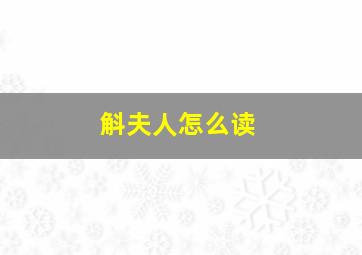 斛夫人怎么读