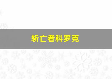 斩亡者科罗克