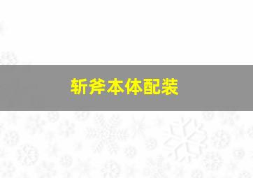 斩斧本体配装