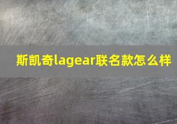 斯凯奇lagear联名款怎么样