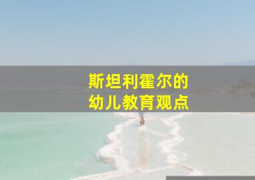 斯坦利霍尔的幼儿教育观点