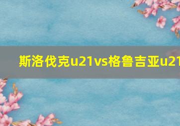 斯洛伐克u21vs格鲁吉亚u21