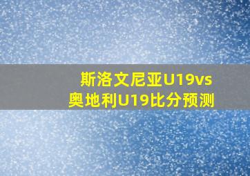 斯洛文尼亚U19vs奥地利U19比分预测