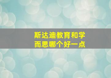 斯达迪教育和学而思哪个好一点