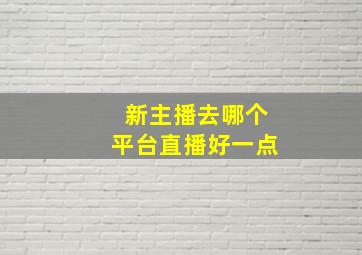 新主播去哪个平台直播好一点