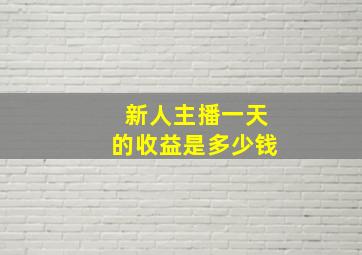 新人主播一天的收益是多少钱