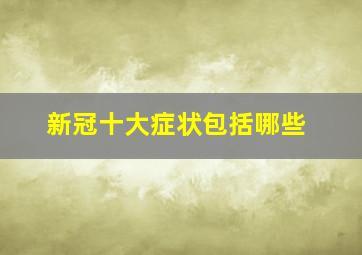 新冠十大症状包括哪些