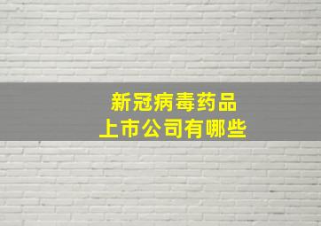 新冠病毒药品上市公司有哪些