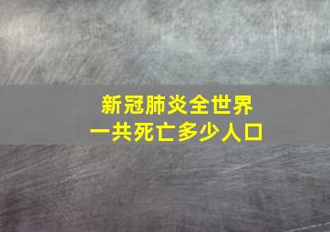 新冠肺炎全世界一共死亡多少人口