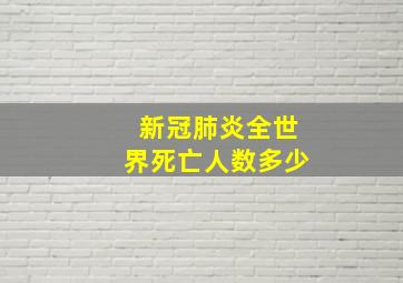 新冠肺炎全世界死亡人数多少