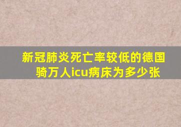 新冠肺炎死亡率较低的德国骑万人icu病床为多少张