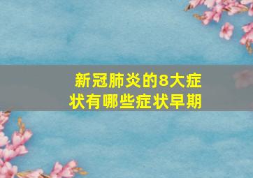 新冠肺炎的8大症状有哪些症状早期