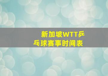 新加坡WTT乒乓球赛事时间表