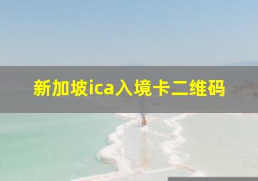 新加坡ica入境卡二维码