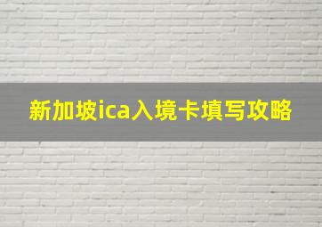 新加坡ica入境卡填写攻略