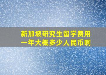 新加坡研究生留学费用一年大概多少人民币啊