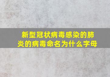 新型冠状病毒感染的肺炎的病毒命名为什么字母