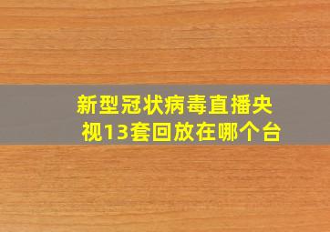 新型冠状病毒直播央视13套回放在哪个台