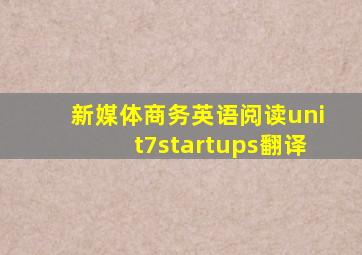 新媒体商务英语阅读unit7startups翻译