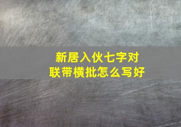 新居入伙七字对联带横批怎么写好