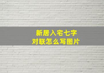 新居入宅七字对联怎么写图片