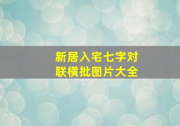 新居入宅七字对联横批图片大全