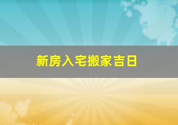 新房入宅搬家吉日