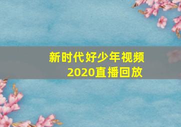 新时代好少年视频2020直播回放