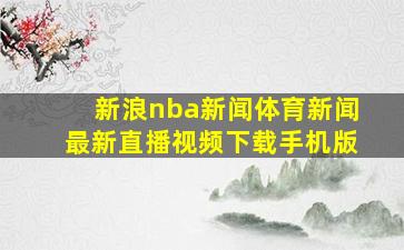 新浪nba新闻体育新闻最新直播视频下载手机版