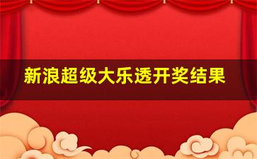 新浪超级大乐透开奖结果