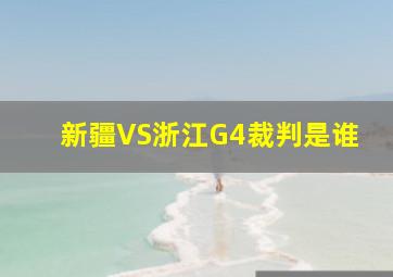 新疆VS浙江G4裁判是谁