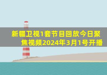 新疆卫视1套节目回放今日聚焦视频2024年3月1号开播