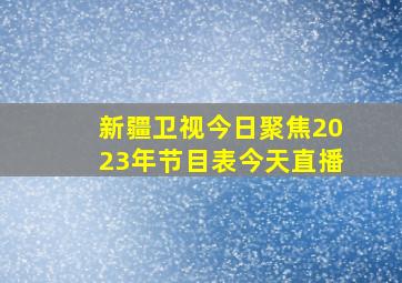 新疆卫视今日聚焦2023年节目表今天直播