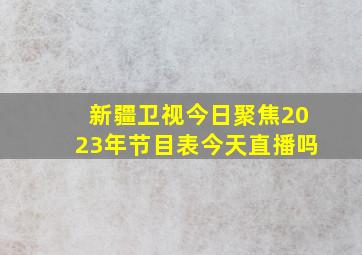 新疆卫视今日聚焦2023年节目表今天直播吗