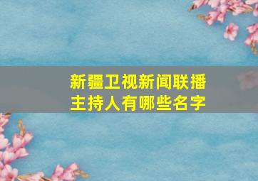 新疆卫视新闻联播主持人有哪些名字