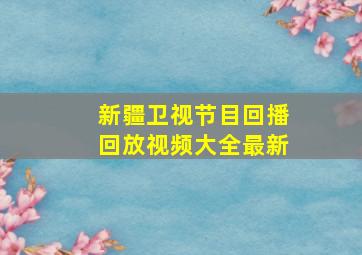 新疆卫视节目回播回放视频大全最新