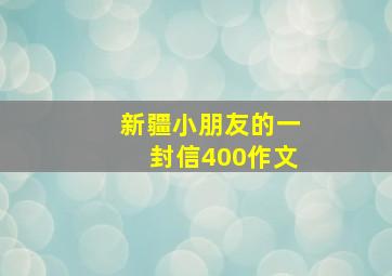 新疆小朋友的一封信400作文