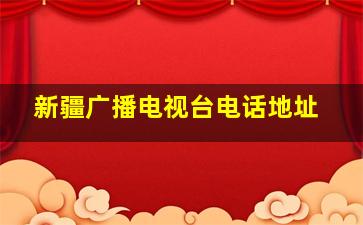 新疆广播电视台电话地址