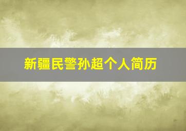 新疆民警孙超个人简历