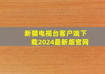 新疆电视台客户端下载2024最新版官网