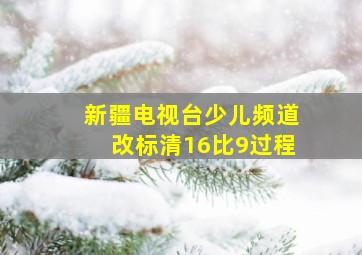 新疆电视台少儿频道改标清16比9过程