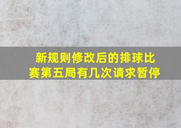 新规则修改后的排球比赛第五局有几次请求暂停