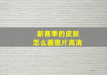 新赛季的皮肤怎么画图片高清